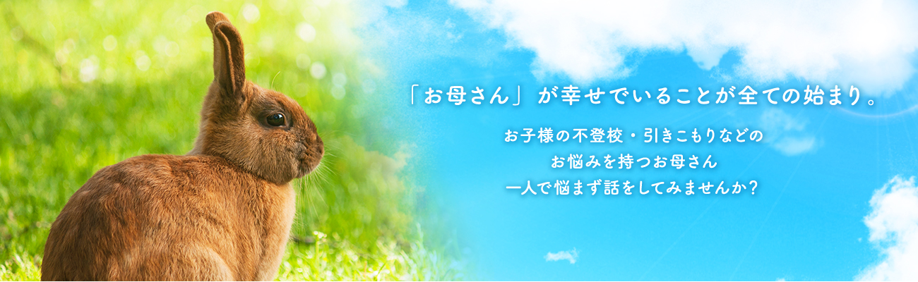 「お母さん」が幸せでいることが全ての始まり。お子様の不登校・引きこもりなどのお悩みを持つお母さん 一人で悩まず話をしてみませんか？